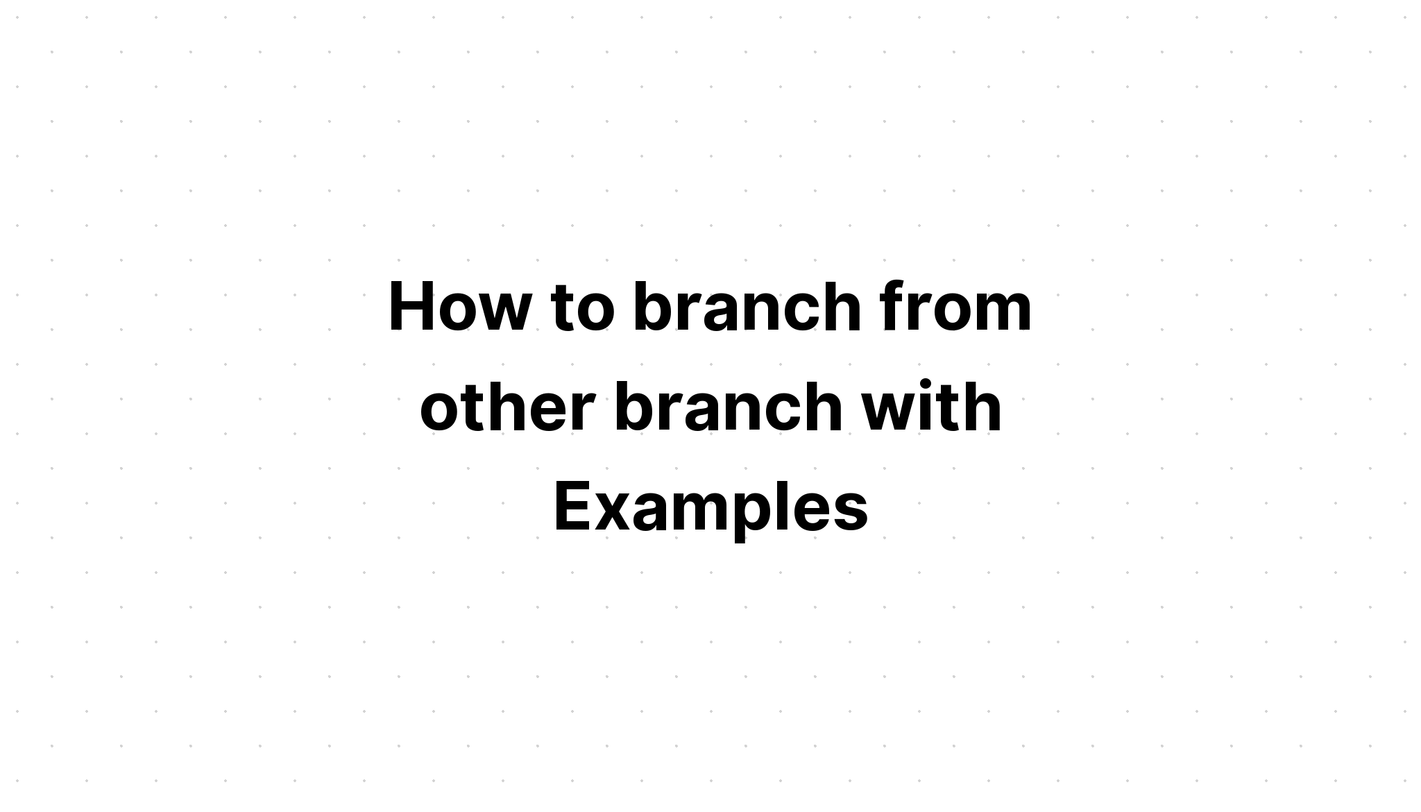 Cách phân nhánh từ nhánh khác với Ví dụ